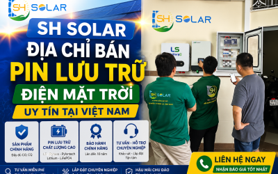 SH Solar - Địa chỉ bán pin lưu trữ điện mặt trời uy tín tại Việt Nam